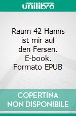 Raum 42 Hanns ist mir auf den Fersen. E-book. Formato EPUB ebook