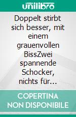 Doppelt stirbt sich besser, mit einem grauenvollen BissZwei spannende Schocker, nichts für schwache Nerven. E-book. Formato EPUB ebook