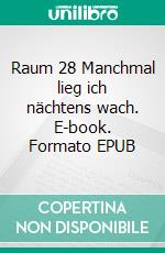 Raum 28 Manchmal lieg ich nächtens wach. E-book. Formato EPUB ebook di Jürgen Timm