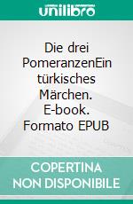 Die drei PomeranzenEin türkisches Märchen. E-book. Formato EPUB ebook