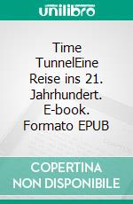 Time TunnelEine Reise ins 21. Jahrhundert. E-book. Formato EPUB ebook di Detlef Wolf