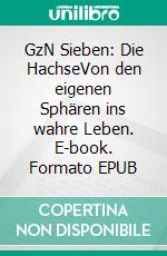 GzN Sieben: Die HachseVon den eigenen Sphären ins wahre Leben. E-book. Formato EPUB ebook