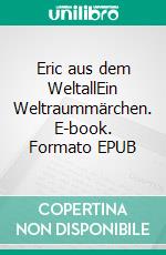 Eric aus dem WeltallEin Weltraummärchen. E-book. Formato EPUB ebook di Matthias Hartung