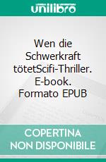 Wen die Schwerkraft tötetScifi-Thriller. E-book. Formato EPUB