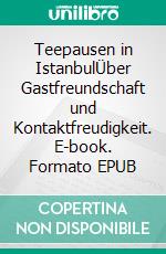 Teepausen in IstanbulÜber Gastfreundschaft und Kontaktfreudigkeit. E-book. Formato EPUB ebook di Marina S. Pirner