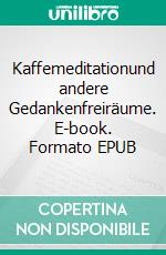 Kaffemeditationund andere Gedankenfreiräume. E-book. Formato EPUB ebook di Volker Brattig