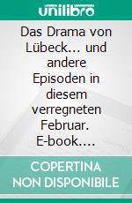 Das Drama von Lübeck... und andere Episoden in diesem verregneten Februar. E-book. Formato EPUB