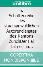 6. Schriftenreihe des staatsanwaltlichen Autorendienstes des Kantons ZürichDer Fall Halme - in Prosaform -. E-book. Formato EPUB ebook