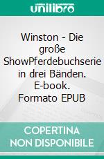 Winston - Die große ShowPferdebuchserie in drei Bänden. E-book. Formato EPUB