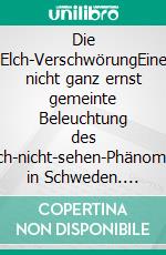 Die Elch-VerschwörungEine nicht ganz ernst gemeinte Beleuchtung des Elch-nicht-sehen-Phänomen in Schweden. E-book. Formato EPUB ebook