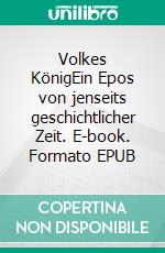 Volkes KönigEin Epos von jenseits geschichtlicher Zeit. E-book. Formato EPUB ebook