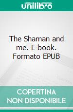 The Shaman and me. E-book. Formato EPUB ebook di Eno Glas