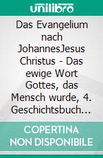 Das Evangelium nach JohannesJesus Christus - Das ewige Wort Gottes, das Mensch wurde, 4. Geschichtsbuch aus dem neuen Testament. E-book. Formato EPUB