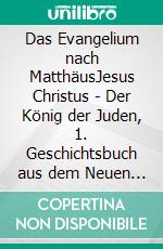 Das Evangelium nach MatthäusJesus Christus - Der König der Juden, 1. Geschichtsbuch aus dem Neuen Testament. E-book. Formato EPUB ebook