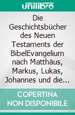 Die Geschichtsbücher des Neuen Testaments der BibelEvangelium nach Matthäus, Markus, Lukas, Johannes und die Apostelgeschichte. E-book. Formato EPUB ebook