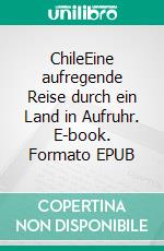 ChileEine aufregende Reise durch ein Land in Aufruhr. E-book. Formato EPUB ebook di Sven Stroh