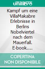 Kampf um eine VillaMakabre Erlebnisse in Berlins Nobelviertel nach dem Mauerfall. E-book. Formato EPUB ebook di Gerhard D. Schuster