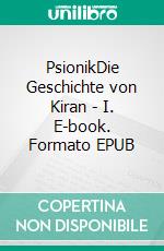 PsionikDie Geschichte von Kiran - I. E-book. Formato EPUB ebook