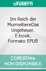 Im Reich der MurmeltiereDas Ungeheuer. E-book. Formato EPUB ebook di Kathrin Renner