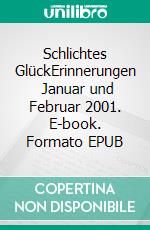 Schlichtes GlückErinnerungen   Januar und Februar 2001. E-book. Formato EPUB ebook