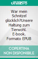 War mein Schnitzel glücklich?Unsere Haltung zum Tierwohl. E-book. Formato EPUB ebook