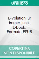 E-VolutionFür immer jung. E-book. Formato EPUB ebook