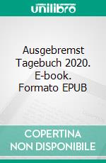 Ausgebremst Tagebuch 2020. E-book. Formato EPUB ebook di Tine Braun