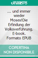 ... und immer wieder Moses!Die Erfindung der Volksverführung. E-book. Formato EPUB