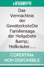 Das Vermächtnis der GewitterkisteDie Familiensaga der Heilgebete &amp; Heilkräuter. E-book. Formato EPUB ebook