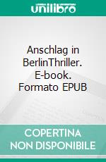 Anschlag in BerlinThriller. E-book. Formato EPUB ebook di Herbert Grunwald