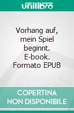 Vorhang auf, mein Spiel beginnt. E-book. Formato EPUB ebook di Peter Ohren