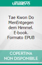 Tae Kwon Do MenEntgegen dem Himmel. E-book. Formato EPUB ebook