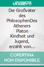 Die Großväter des PhilosophenDes Atheners Platon Kindheit und Jugend, erzählt von seinem Sklaven Makalani. E-book. Formato EPUB ebook di Joachim Theisen