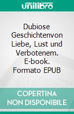 Dubiose Geschichtenvon Liebe, Lust und Verbotenem. E-book. Formato EPUB ebook di Martin Genahl