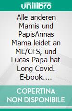 Alle anderen Mamis und PapisAnnas Mama leidet an ME/CFS, und Lucas Papa hat Long Covid. E-book. Formato EPUB ebook