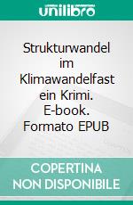 Strukturwandel im Klimawandelfast ein Krimi. E-book. Formato EPUB ebook