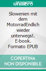 Slowenien mit dem MotorradEndlich wieder unterwegs!. E-book. Formato EPUB ebook