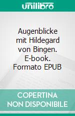 Augenblicke mit Hildegard von Bingen. E-book. Formato EPUB ebook