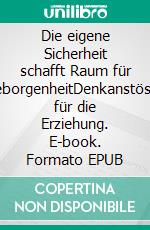 Die eigene Sicherheit schafft Raum für GeborgenheitDenkanstösse für die Erziehung. E-book. Formato EPUB