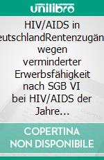 HIV/AIDS in DeutschlandRentenzugänge wegen verminderter Erwerbsfähigkeit nach SGB VI bei HIV/AIDS der Jahre 2008-2013. Eine sozialmedizinische Betrachtung. E-book. Formato EPUB ebook di Helga Exner-Freisfeld