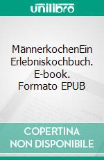 MännerkochenEin Erlebniskochbuch. E-book. Formato EPUB ebook