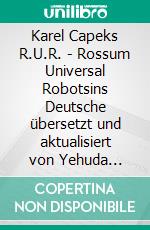 Karel Capeks R.U.R. - Rossum Universal Robotsins Deutsche übersetzt und aktualisiert von Yehuda Shenef. E-book. Formato EPUB ebook