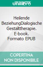 Heilende BeziehungDialogische Gestalttherapie. E-book. Formato EPUB ebook di Erhard Doubrawa