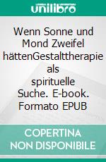 Wenn Sonne und Mond Zweifel hättenGestalttherapie als spirituelle Suche. E-book. Formato EPUB