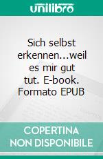 Sich selbst erkennen...weil es mir gut tut. E-book. Formato EPUB ebook