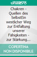 Chakren - Quellen des SelbstEin westlicher Weg zur Entfaltung unserer Fähigkeiten - zur Stärkung unserer Gesundheit. E-book. Formato EPUB ebook di Klaus G. Weber