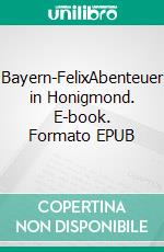 Bayern-FelixAbenteuer in Honigmond. E-book. Formato EPUB ebook di Pit Vogt