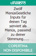 Zwölf MenüsGeistliche Inputs für deinen Tag serviert als Menüs, passend zu deiner Stimmung.. E-book. Formato EPUB ebook di Philipp Kohli