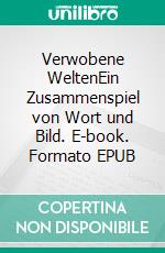 Verwobene WeltenEin Zusammenspiel von Wort und Bild. E-book. Formato EPUB ebook di Jan D. Stechpalm