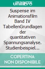 Suspense im Animationsfilm Band IV TabellenGrundlagen der quantitativen Spannungsanalyse. Studienbeispiel Ice Age 3. E-book. Formato EPUB ebook di Adrian Weibel